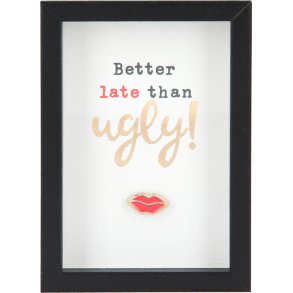 Citat - Better late than ugly